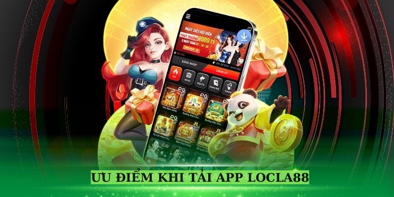 Tải App Locla88 - Hướng Dẫn Tải App Cho Cả Android Và iOS 5 Ưu điểm nổi bật khi tải app Locla888.